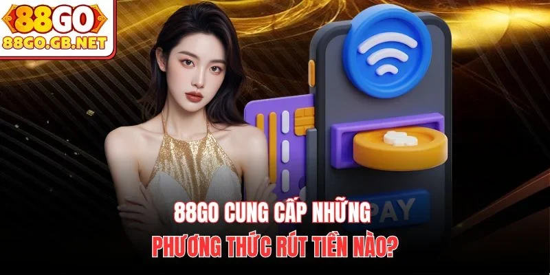 88Go cung cấp những phương thức rút tiền nào?