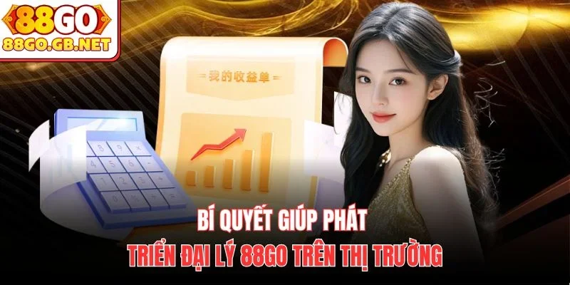 Bí quyết giúp phát triển đại lý 88Go trên thị trường