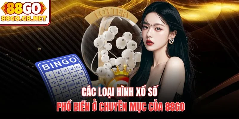 Các loại hình xổ số phổ biến ở chuyên mục của 88Go