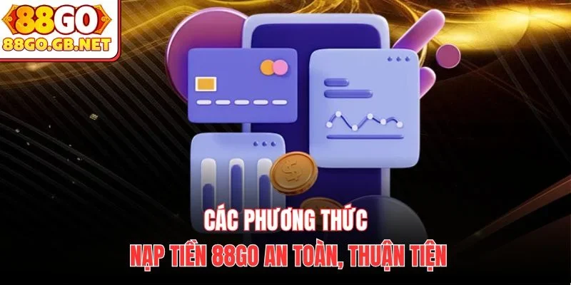 Các phương thức nạp tiền 88Go an toàn, thuận tiện