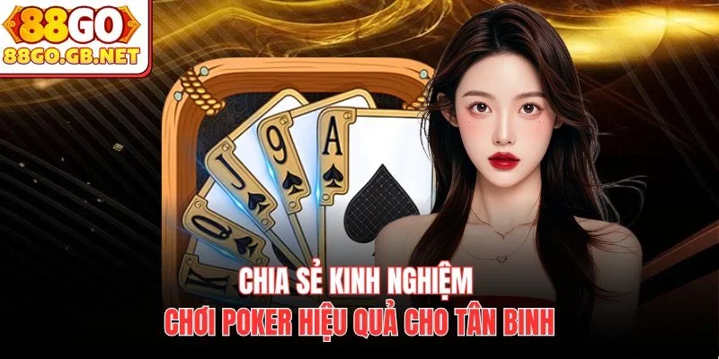 Chia sẻ kinh nghiệm chơi Poker hiệu quả cho tân binh