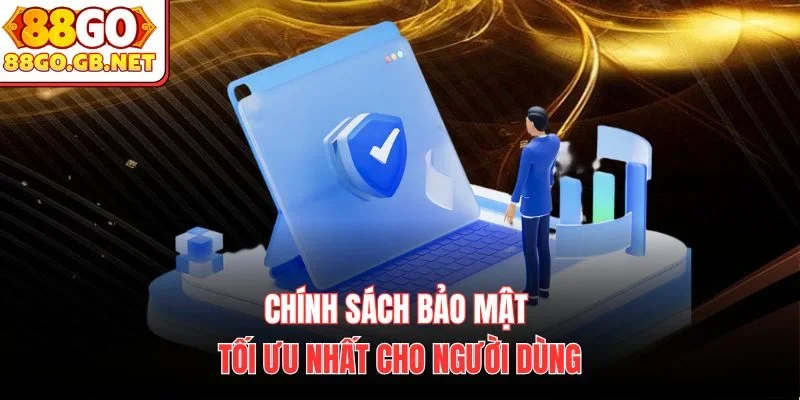 Chính sách bảo mật tối ưu nhất cho người dùng
