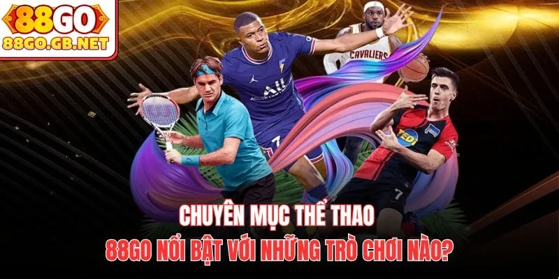 Chuyên mục thể thao 88Go ưu điểm nổi bật nào?