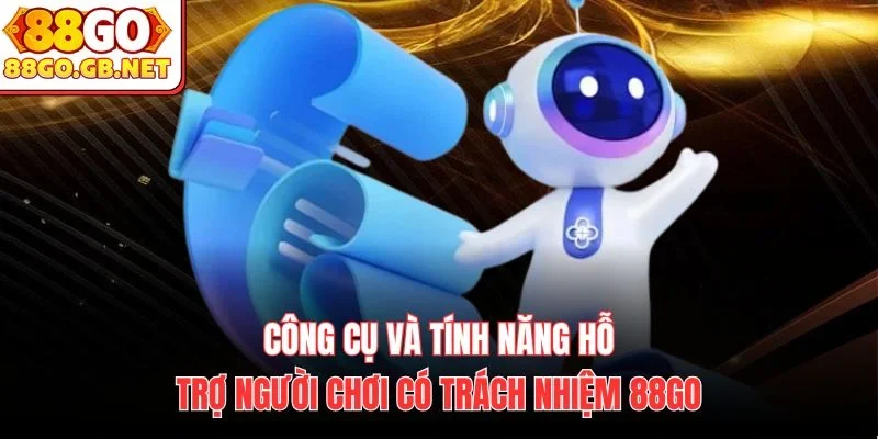 Công cụ và tính năng hỗ trợ người chơi có trách nhiệm 88Go 