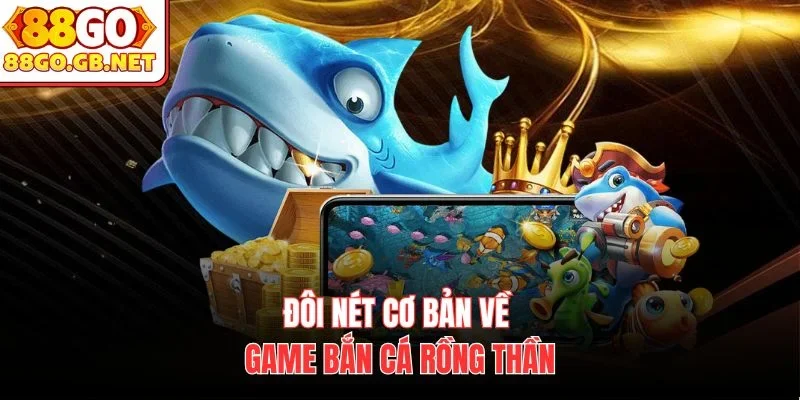 Đôi nét cơ bản về game Bắn cá rồng thần