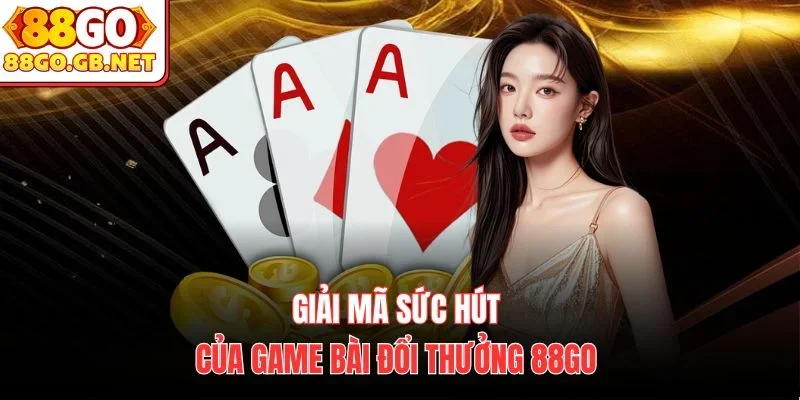 Giải mã sức hút của Game Bài đổi thưởng