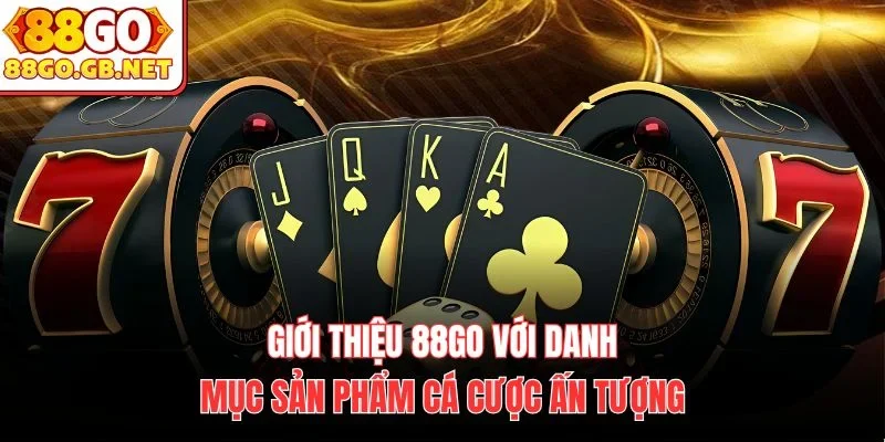 Giới thiệu 88Go với danh mục sản phẩm cá cược ấn tượng 