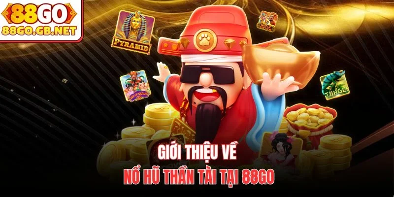Giới thiệu về nổ hũ thần tài tại 88Go