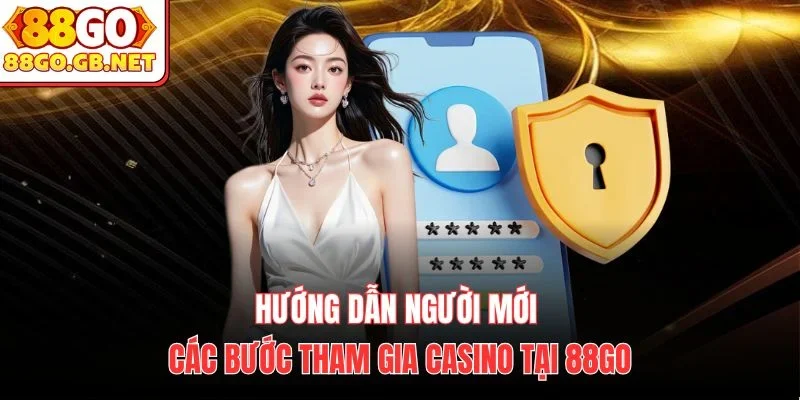Hướng dẫn người mới các bước tham gia Casino tại 88Go