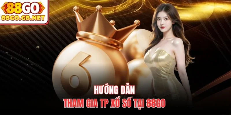 Hướng dẫn tham gia TP Xổ Số tại 88Go