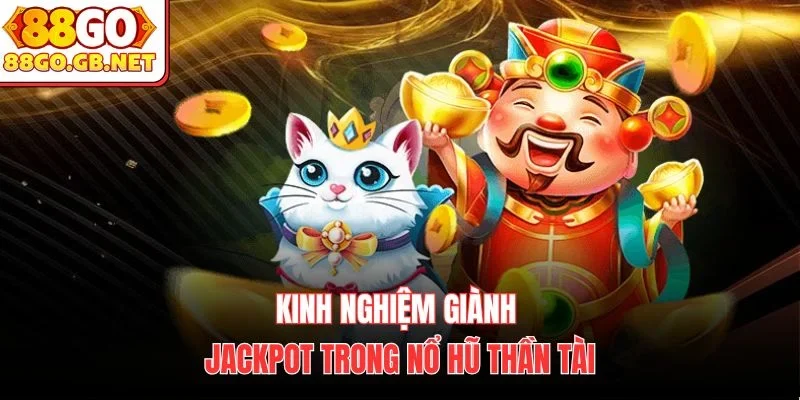 Kinh nghiệm giành jackpot trong nổ hũ thần tài