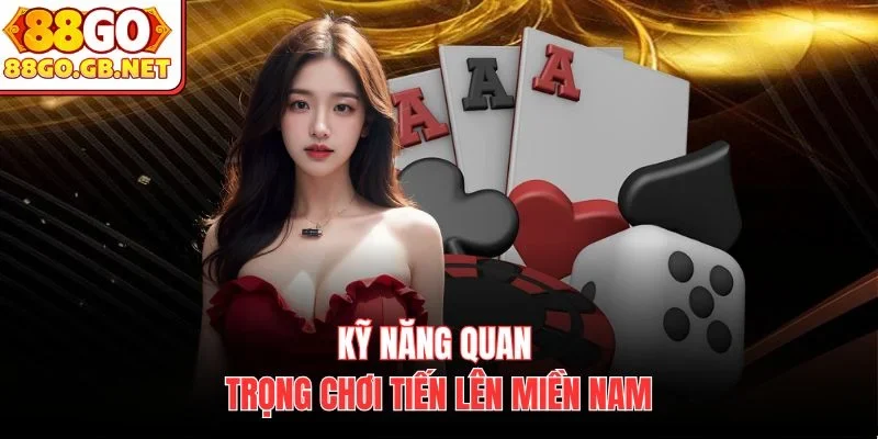 Kỹ năng quan trọng chơi Tiến lên miền nam