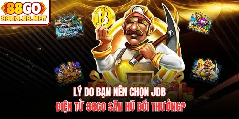Lý do bạn nên chọn JDB Điện Tử 88Go săn hũ đổi thưởng?