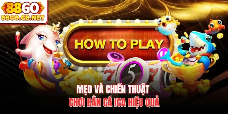 Mẹo và chiến thuật chơi bắn cá ICA hiệu quả