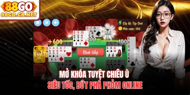 Mở khóa tuyệt chiêu ù siêu tốc, bứt phá Phỏm online