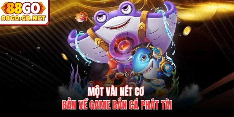 Một vài nét cơ bản về game bắn cá phát tài