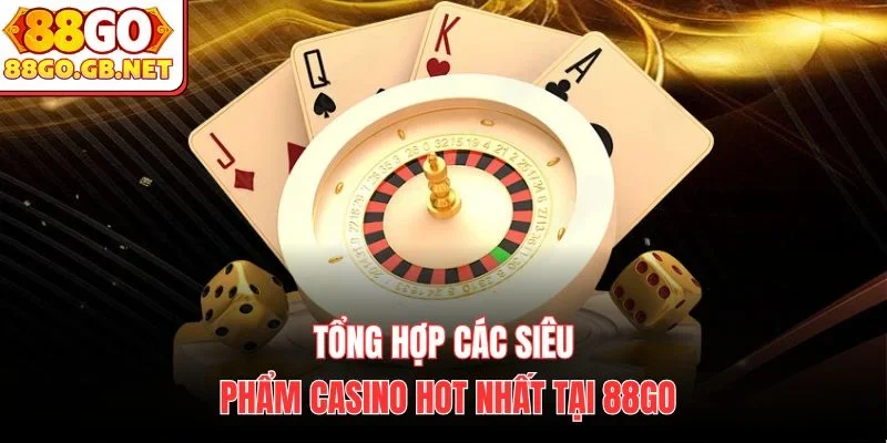 Tổng hợp các siêu phẩm Casino hot nhất tại 88Go