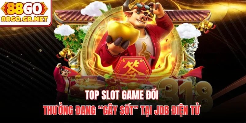 Top slot game đổi thưởng đang “gây sốt” tại JDB điện tử 