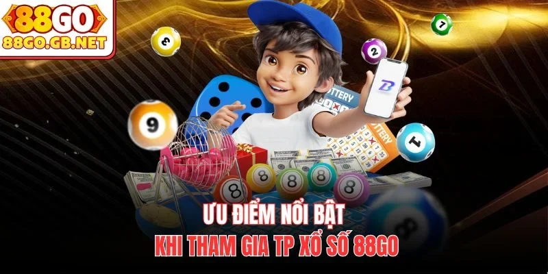 Ưu điểm nổi bật khi tham gia TP Xổ Số 88Go