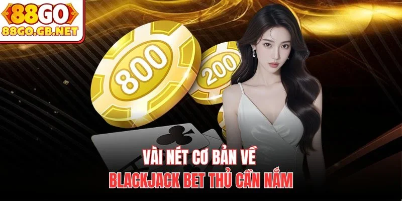 Vài nét cơ bản về Blackjack bet thủ cần nắm