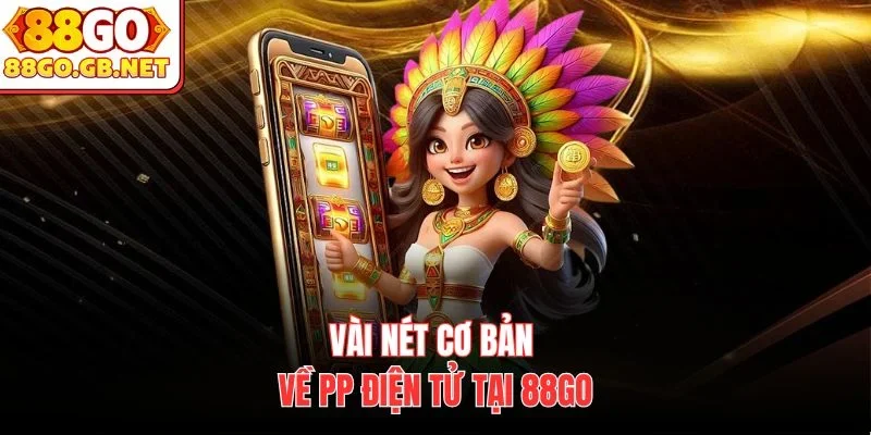Vài nét cơ bản về PP điện tử tại 88Go