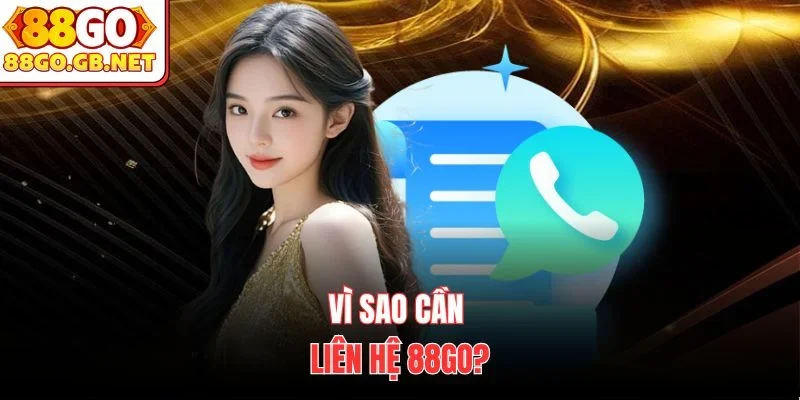 Vì sao cần liên hệ 88Go?