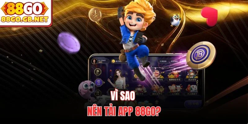 Vì sao nên tải app 88Go?
